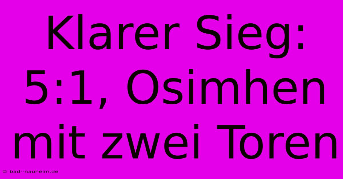 Klarer Sieg: 5:1, Osimhen Mit Zwei Toren