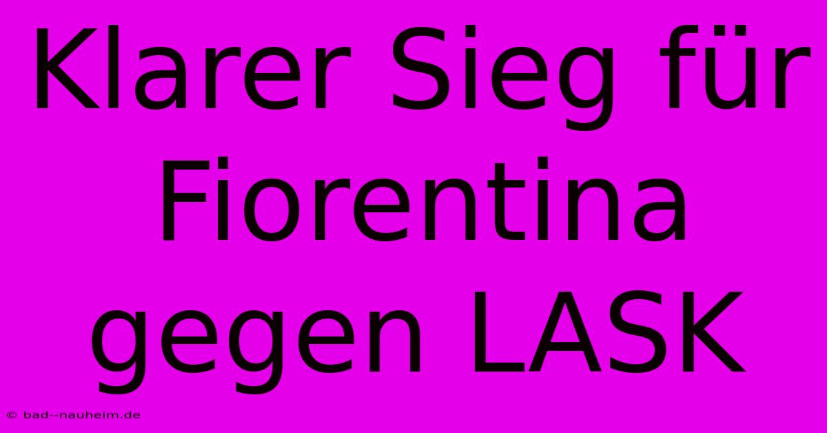 Klarer Sieg Für Fiorentina Gegen LASK