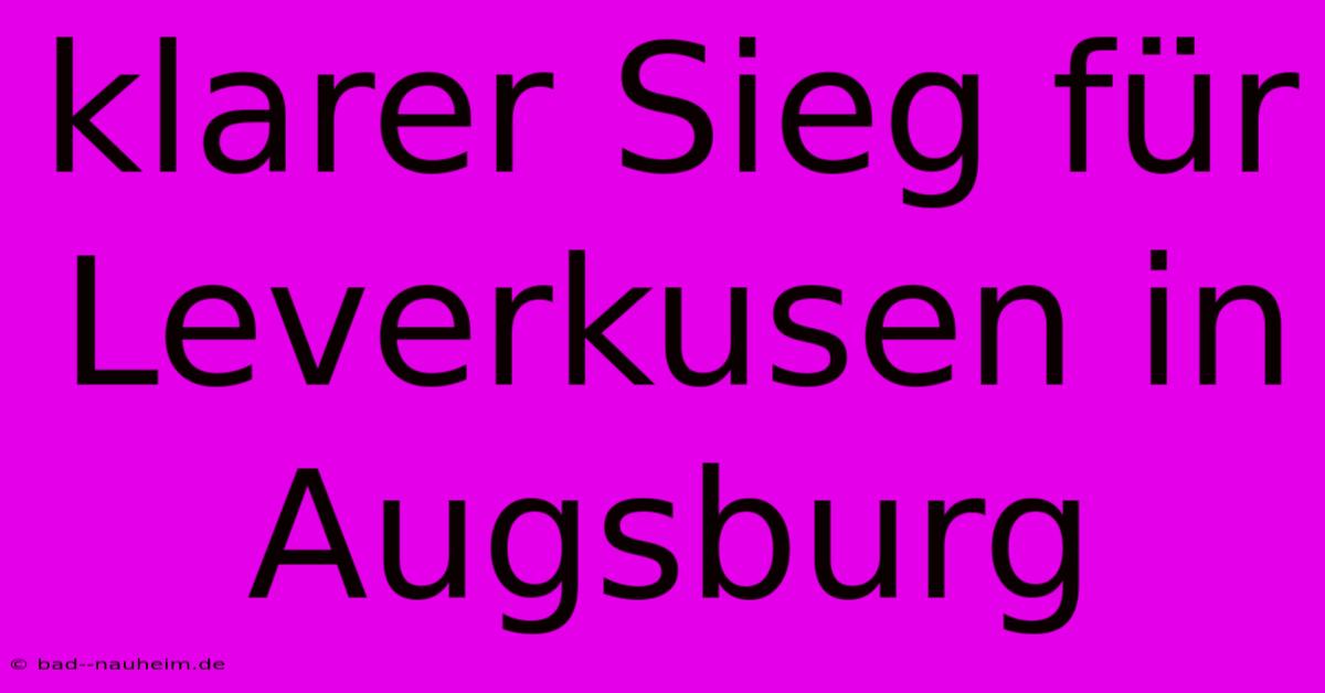 Klarer Sieg Für Leverkusen In Augsburg