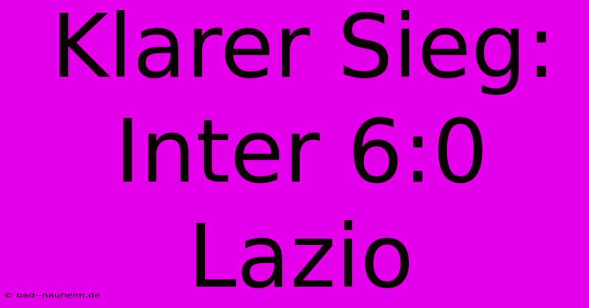 Klarer Sieg: Inter 6:0 Lazio