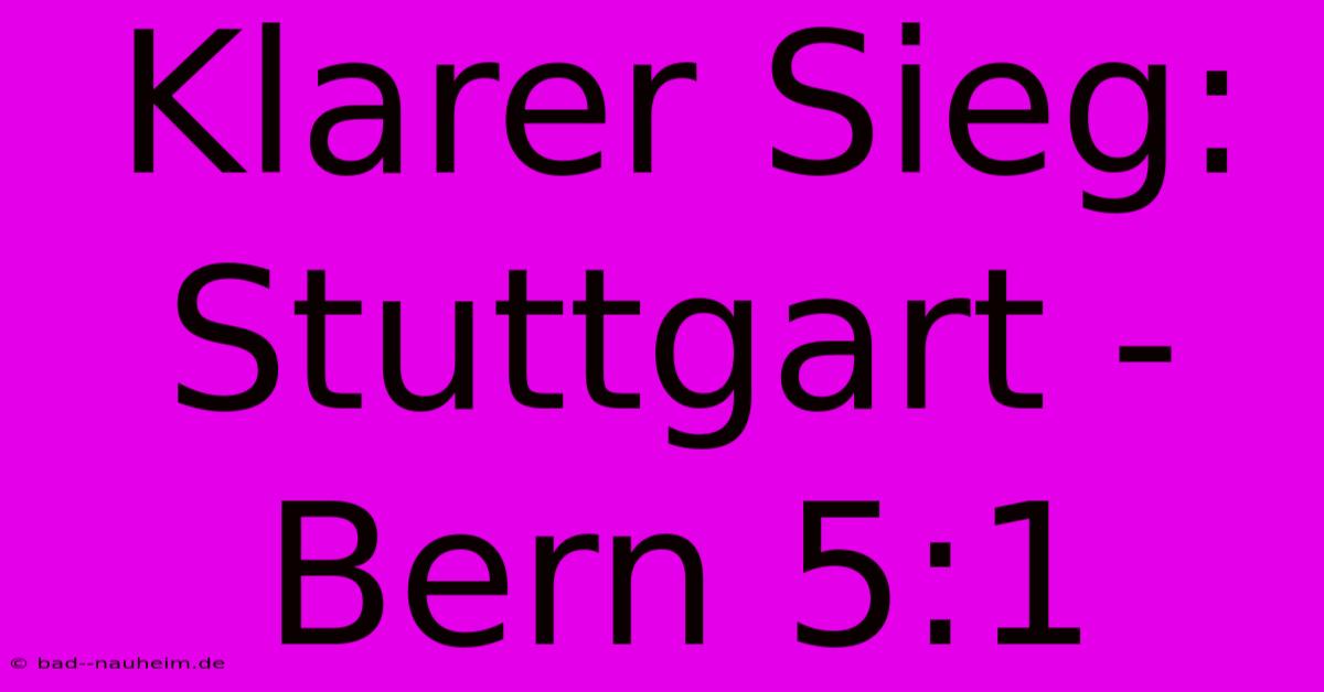 Klarer Sieg: Stuttgart - Bern 5:1