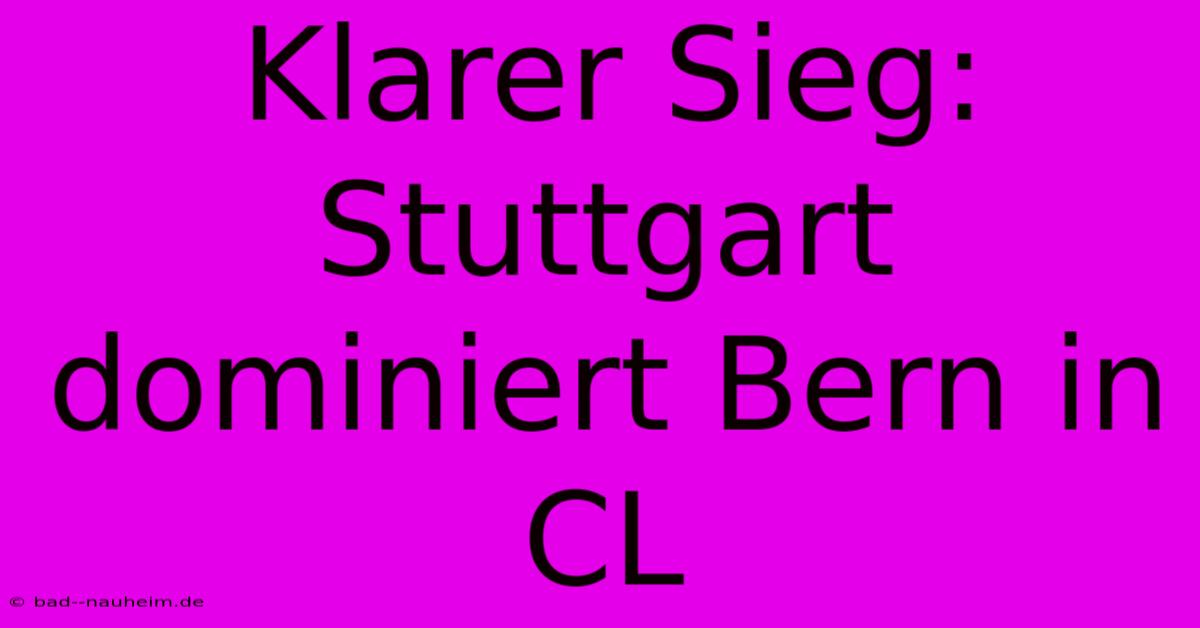 Klarer Sieg: Stuttgart Dominiert Bern In CL