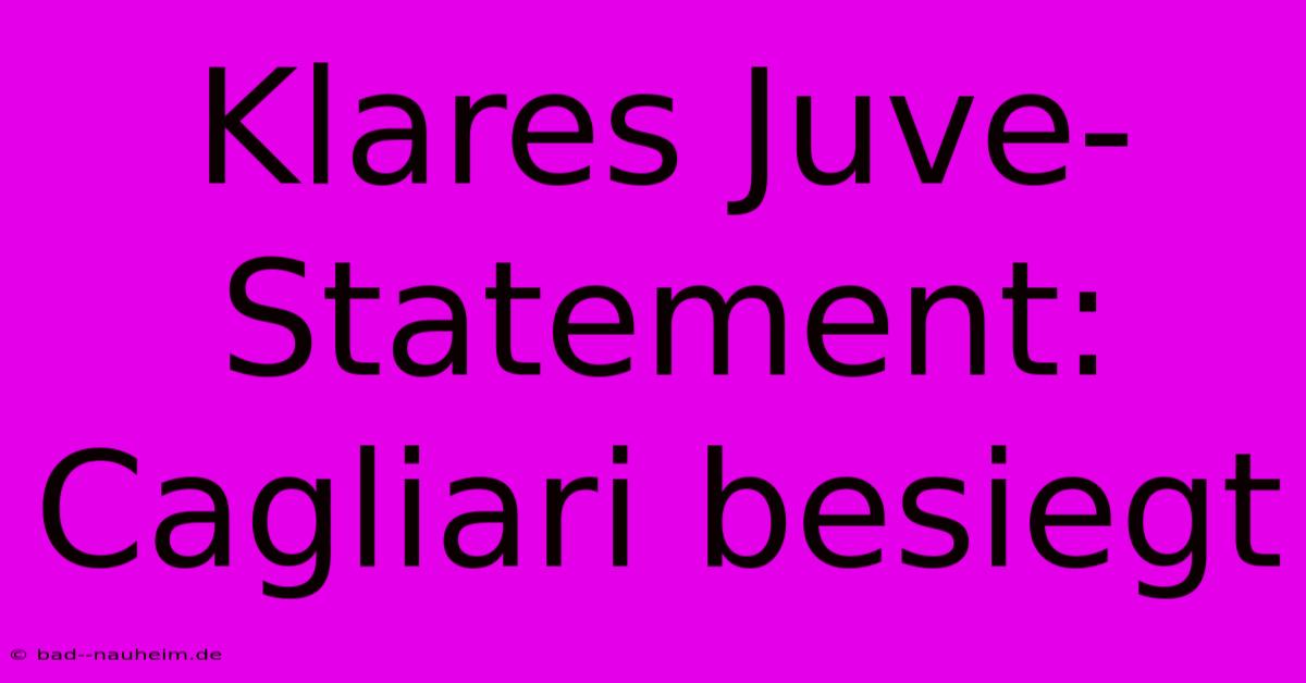 Klares Juve-Statement: Cagliari Besiegt