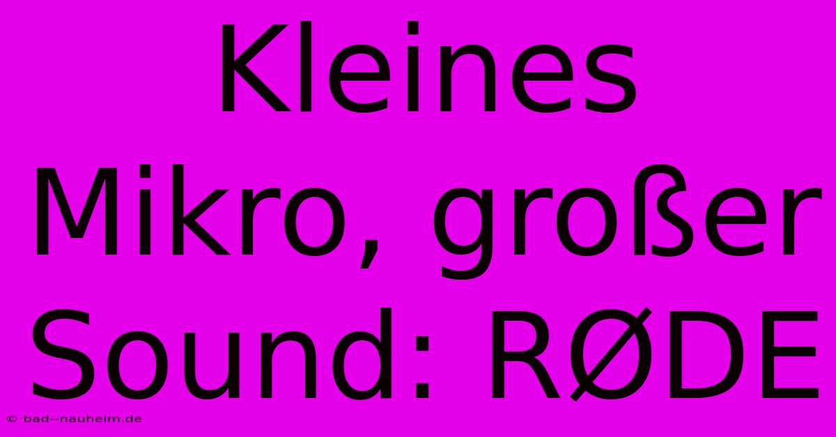 Kleines Mikro, Großer Sound: RØDE