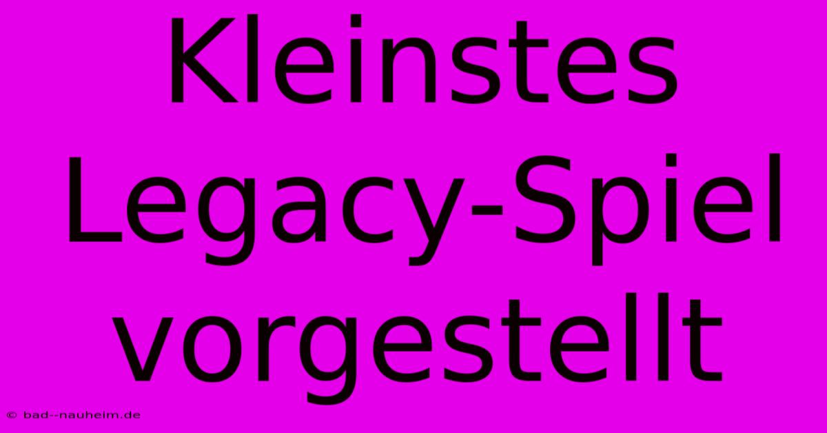 Kleinstes Legacy-Spiel Vorgestellt