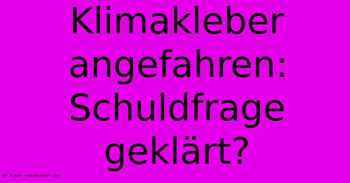 Klimakleber Angefahren: Schuldfrage Geklärt?