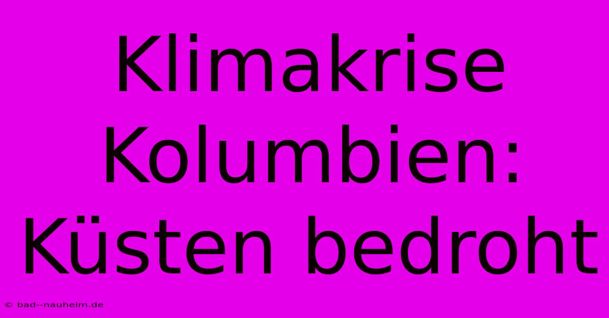 Klimakrise Kolumbien: Küsten Bedroht