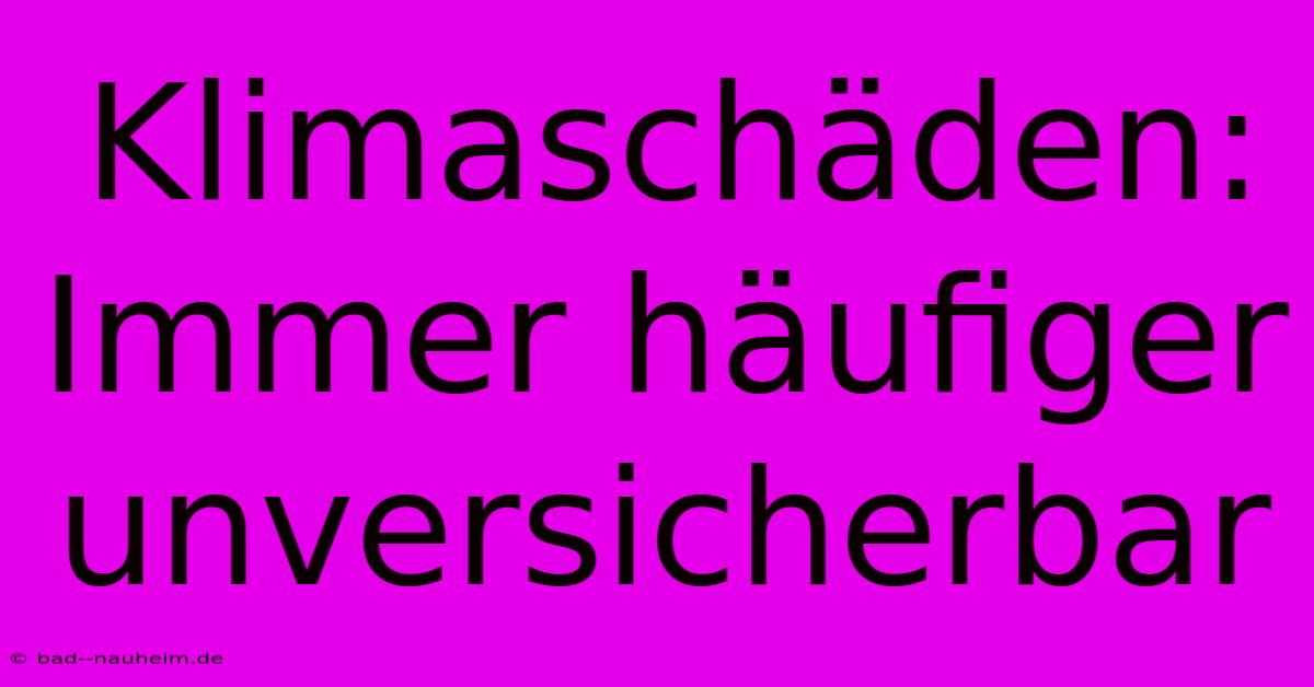 Klimaschäden: Immer Häufiger Unversicherbar