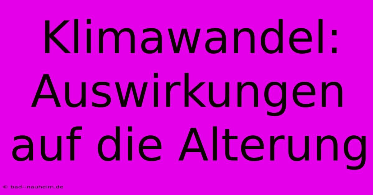 Klimawandel: Auswirkungen Auf Die Alterung