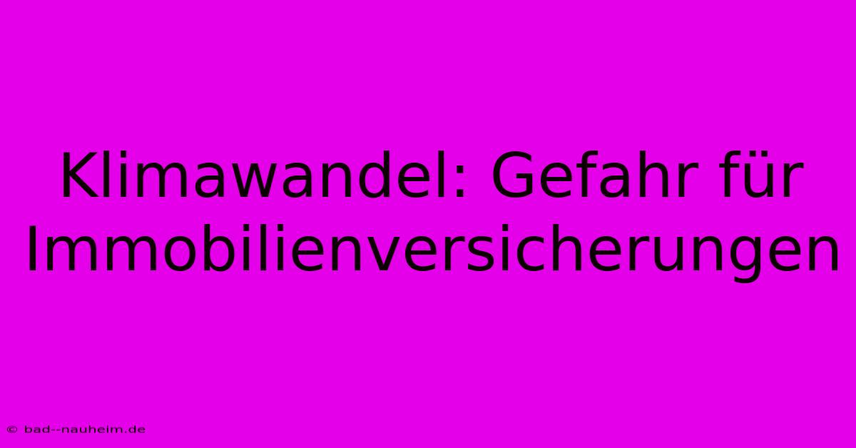 Klimawandel: Gefahr Für Immobilienversicherungen