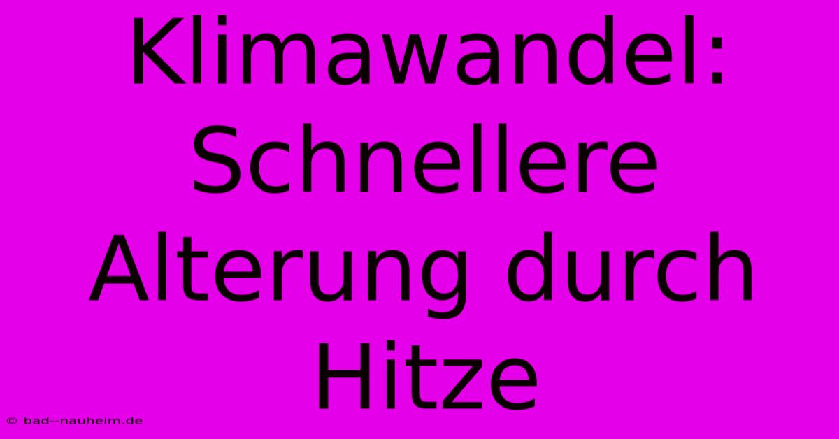 Klimawandel: Schnellere Alterung Durch Hitze