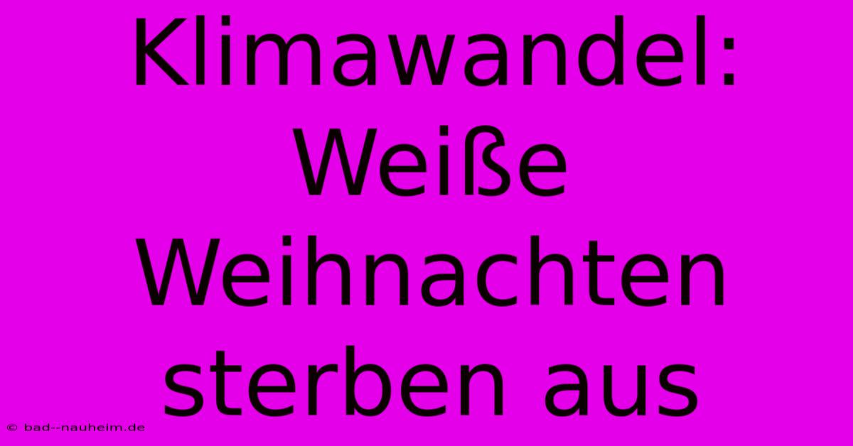 Klimawandel:  Weiße Weihnachten Sterben Aus