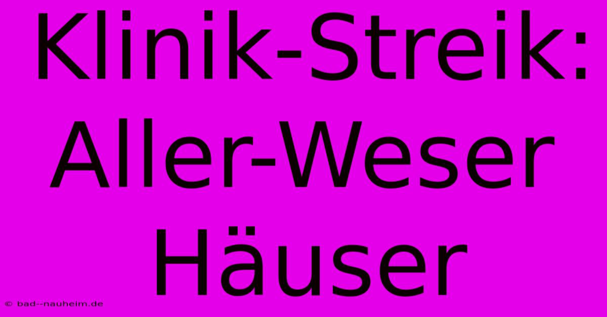 Klinik-Streik: Aller-Weser Häuser