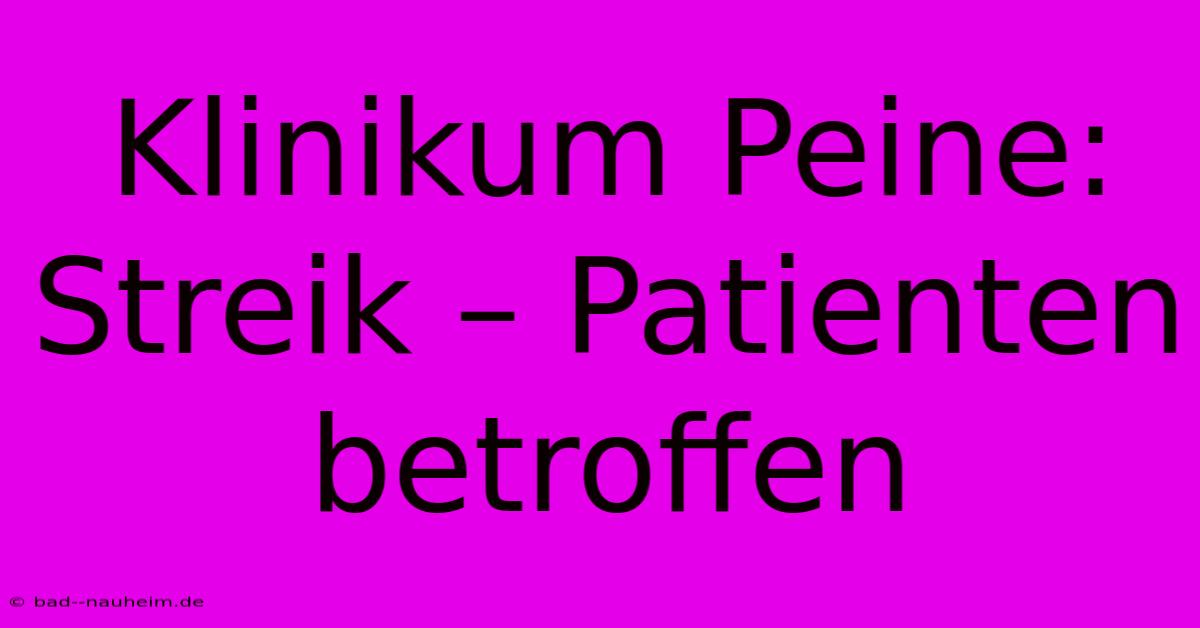 Klinikum Peine: Streik – Patienten Betroffen