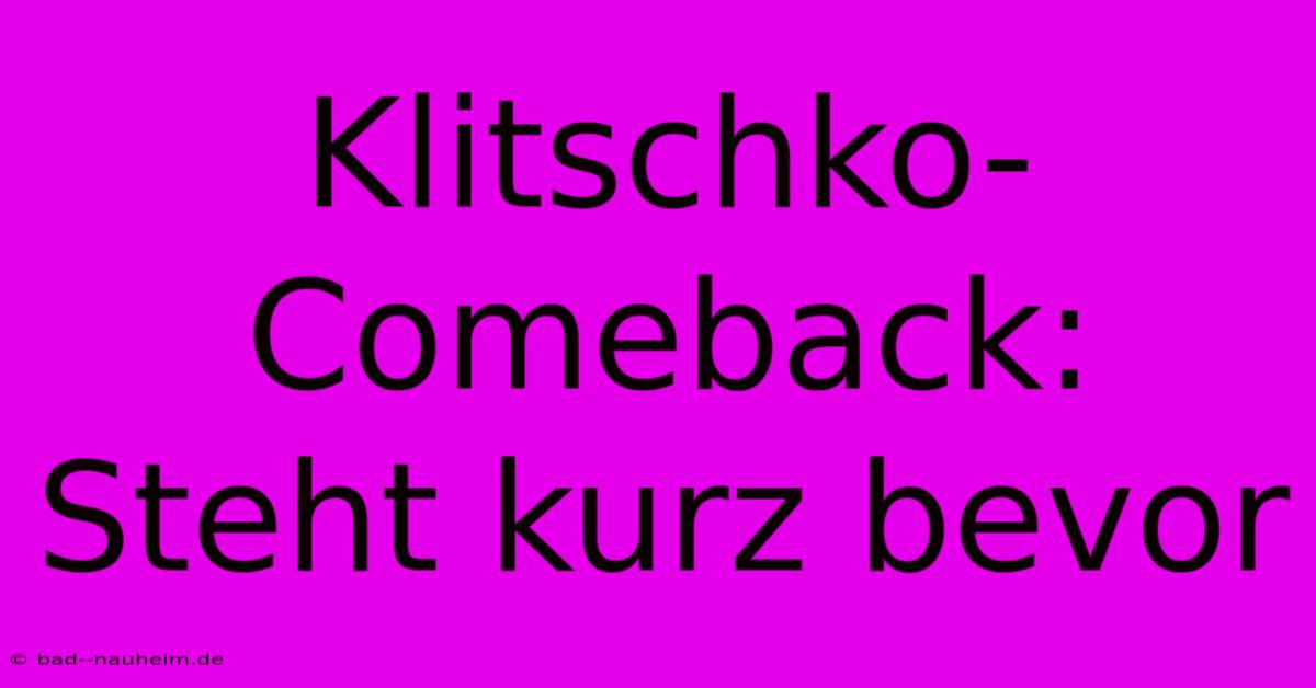 Klitschko-Comeback: Steht Kurz Bevor