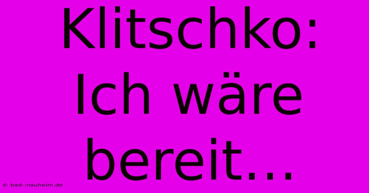 Klitschko: Ich Wäre Bereit…