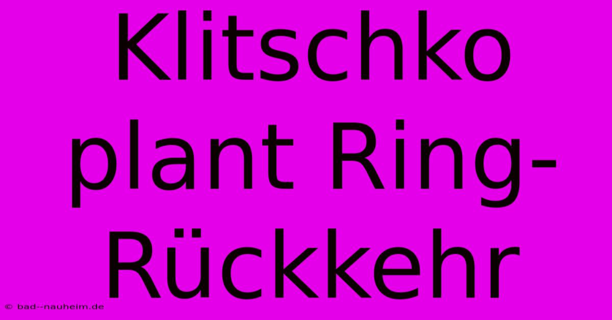 Klitschko Plant Ring-Rückkehr