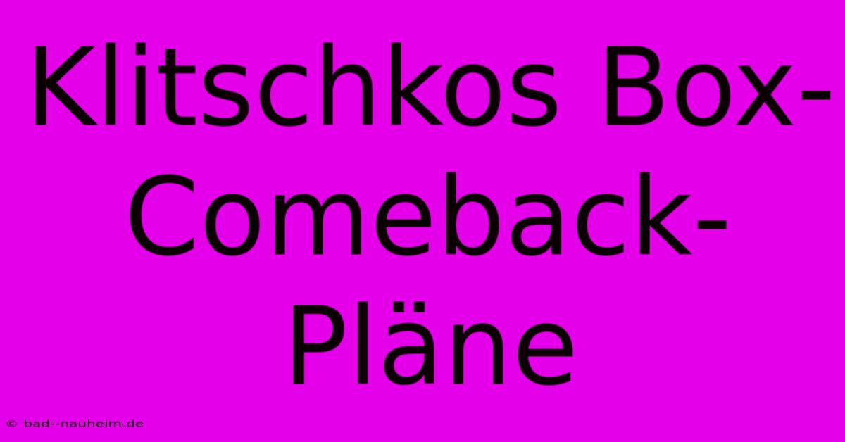 Klitschkos Box-Comeback-Pläne