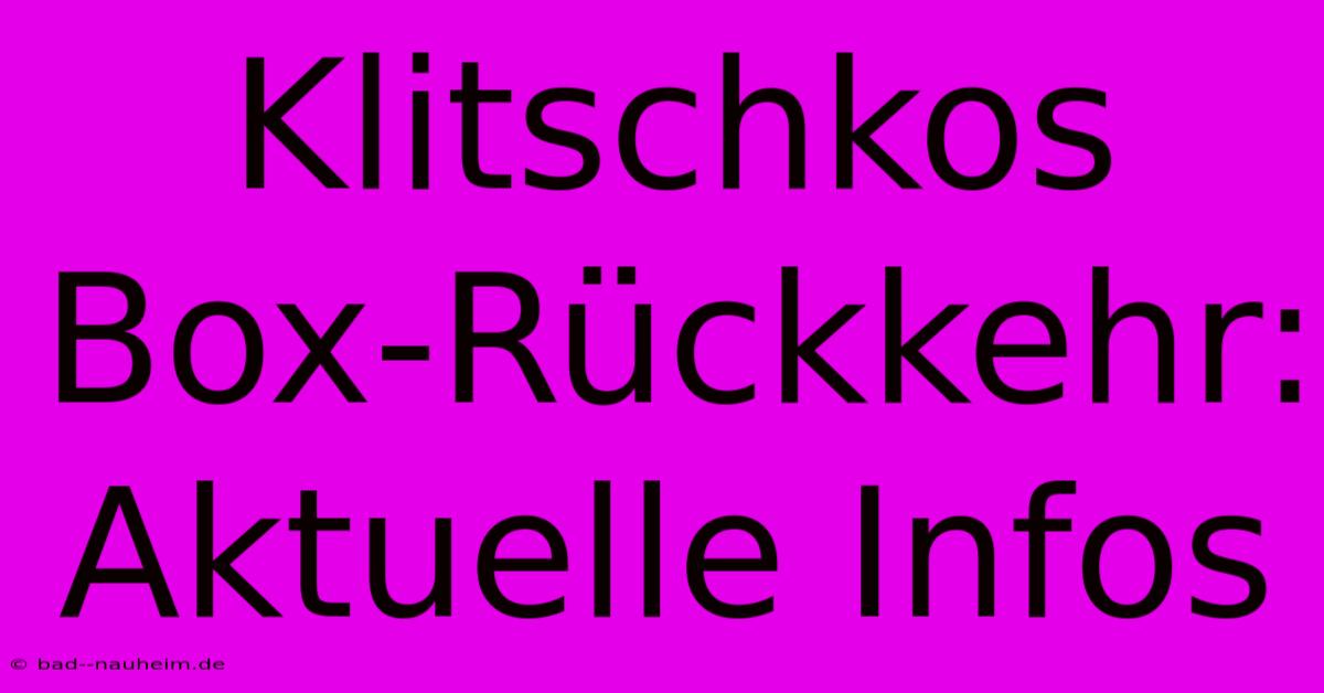 Klitschkos Box-Rückkehr: Aktuelle Infos