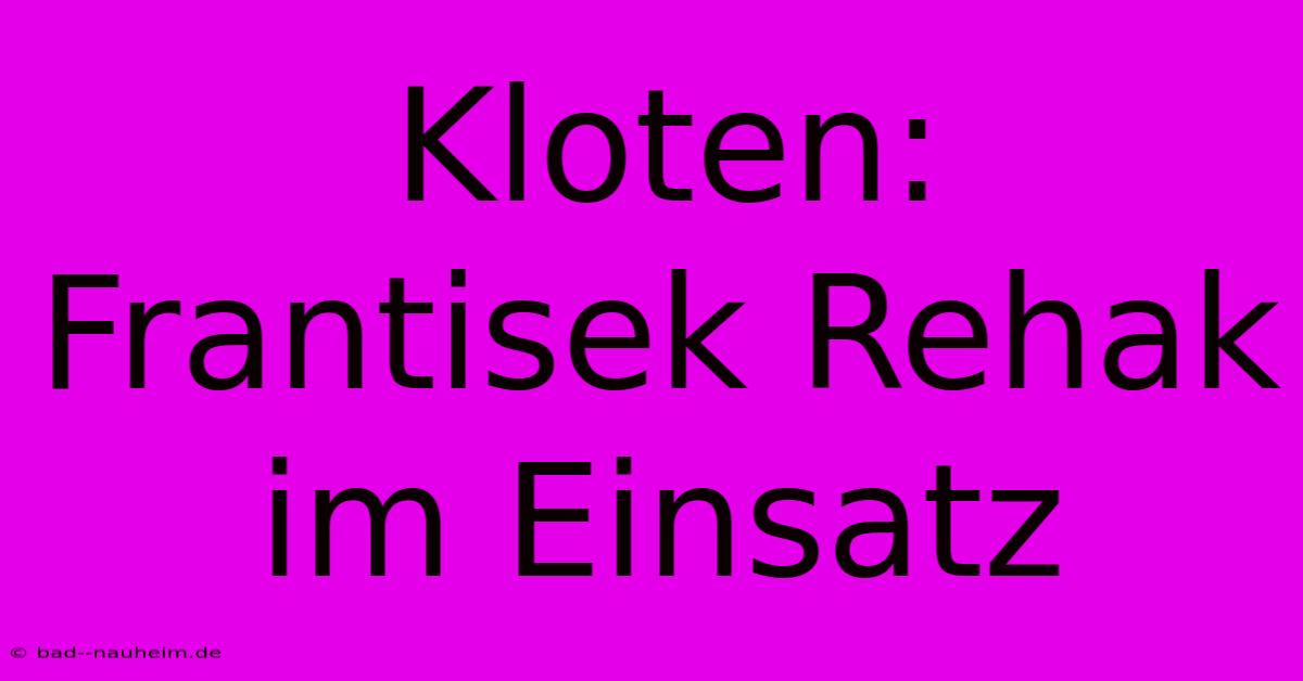 Kloten: Frantisek Rehak Im Einsatz