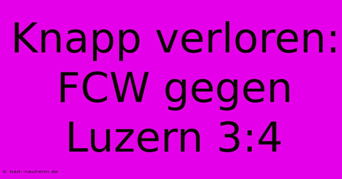 Knapp Verloren: FCW Gegen Luzern 3:4