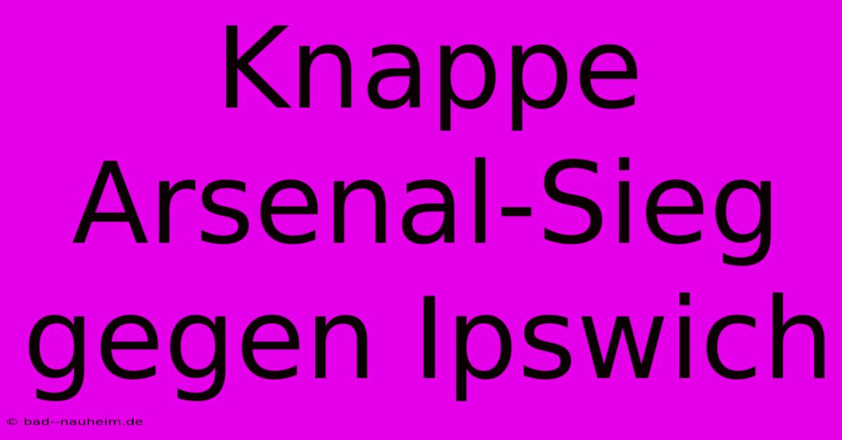 Knappe Arsenal-Sieg Gegen Ipswich