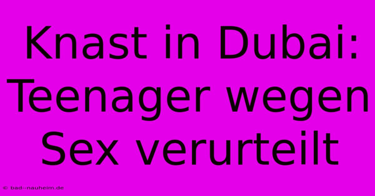 Knast In Dubai: Teenager Wegen Sex Verurteilt