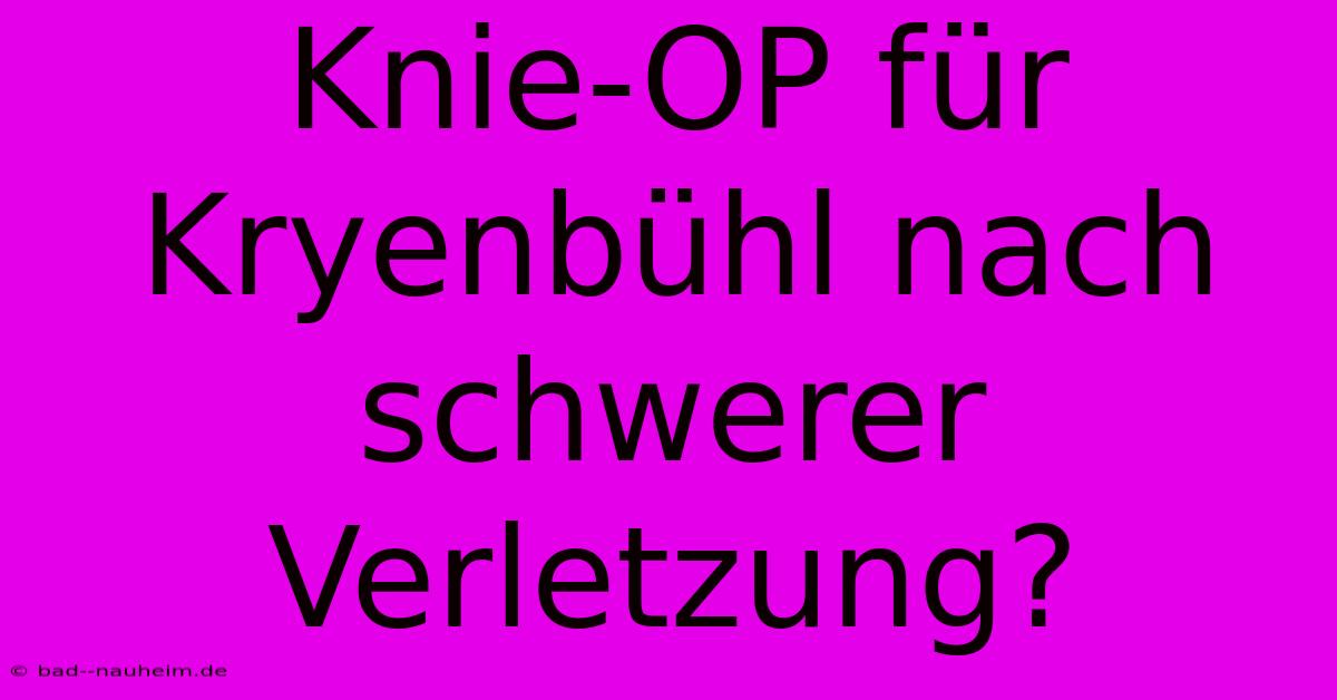 Knie-OP Für Kryenbühl Nach Schwerer Verletzung?