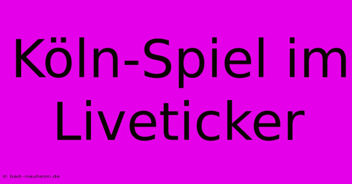 Köln-Spiel Im Liveticker