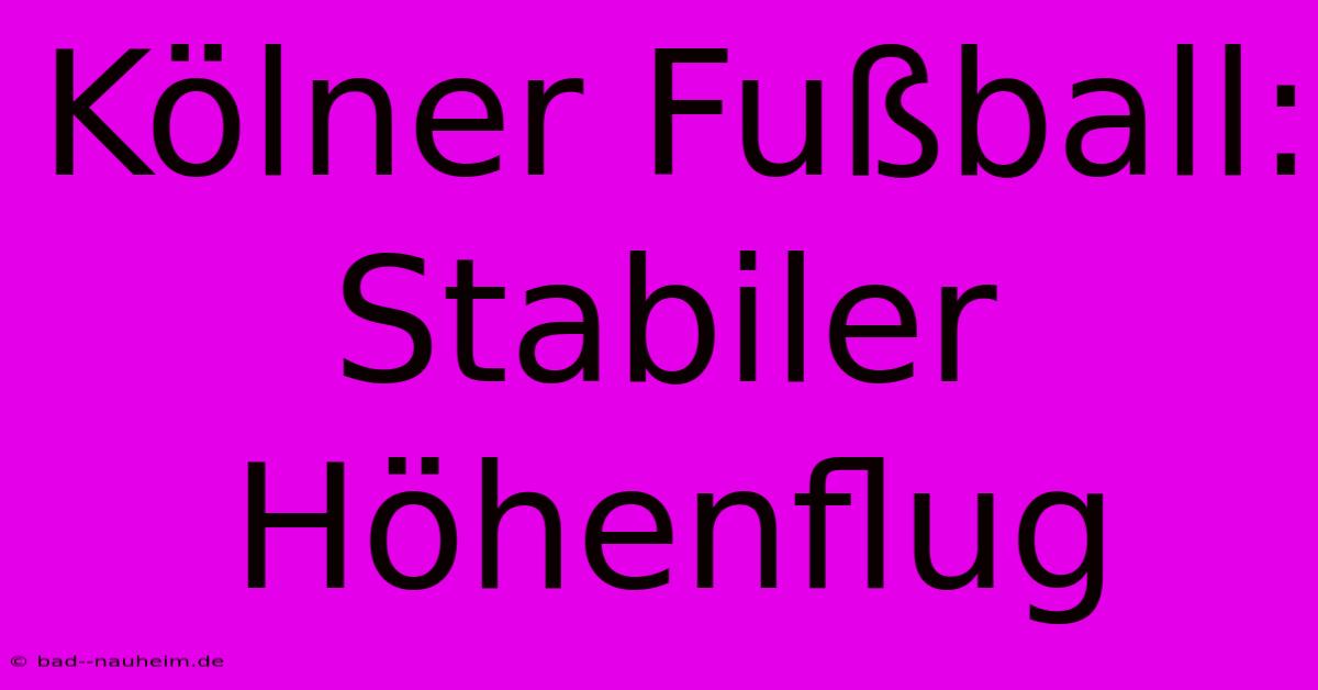 Kölner Fußball: Stabiler Höhenflug