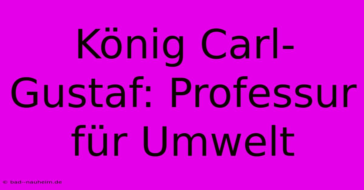 König Carl-Gustaf: Professur Für Umwelt