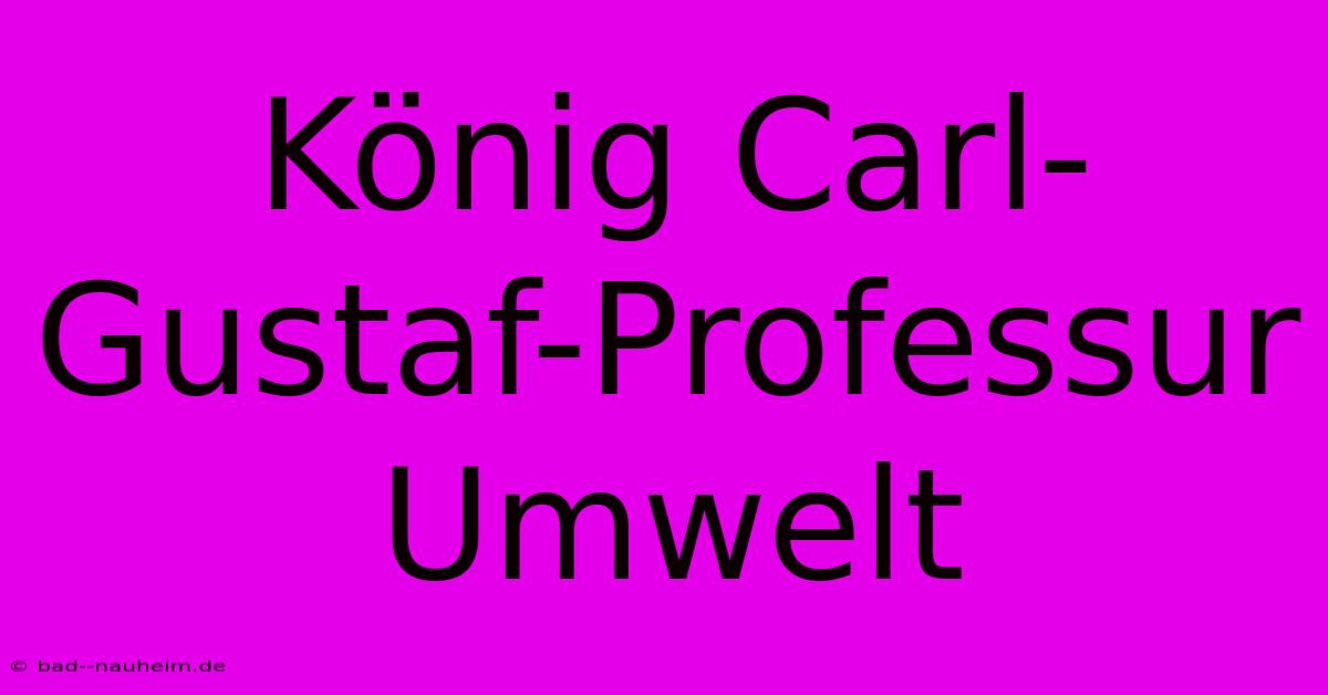 König Carl-Gustaf-Professur Umwelt