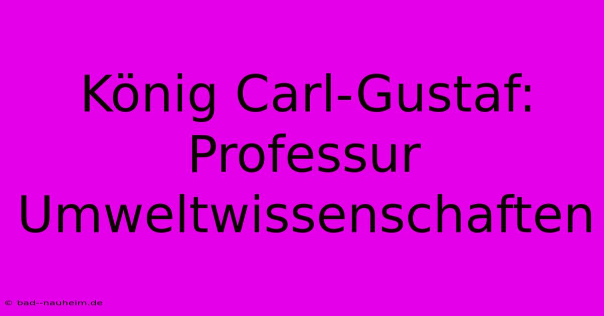 König Carl-Gustaf: Professur Umweltwissenschaften