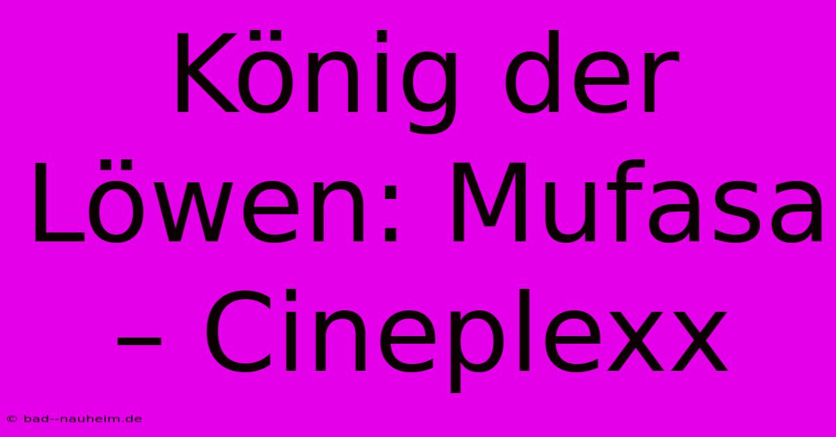 König Der Löwen: Mufasa – Cineplexx