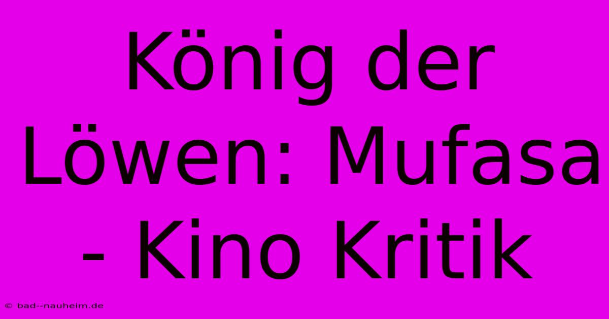 König Der Löwen: Mufasa - Kino Kritik