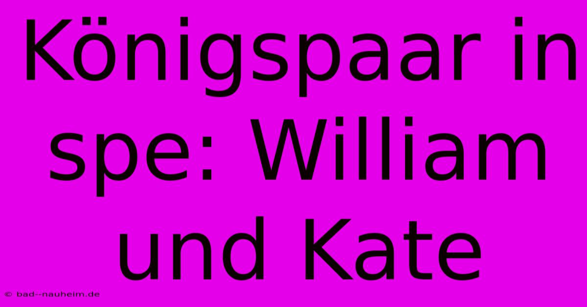 Königspaar In Spe: William Und Kate