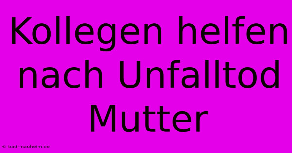 Kollegen Helfen Nach Unfalltod Mutter