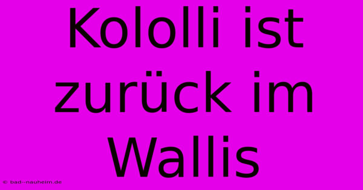 Kololli Ist Zurück Im Wallis