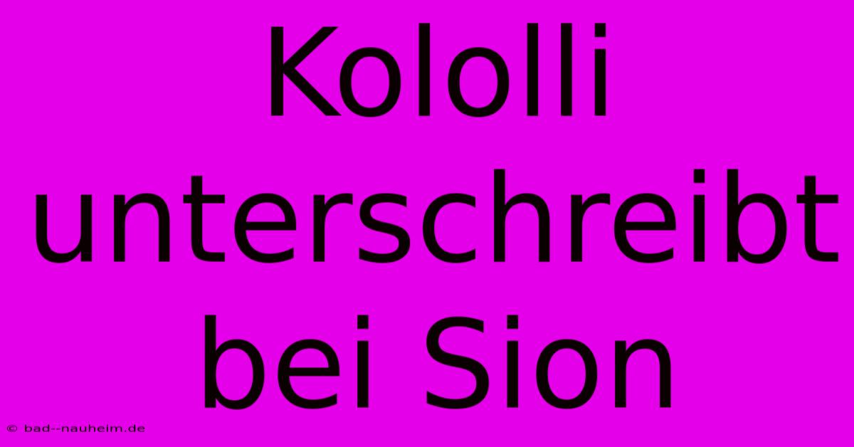 Kololli Unterschreibt Bei Sion