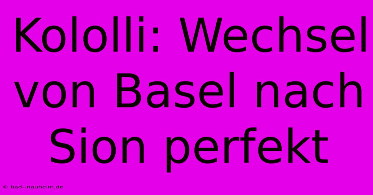 Kololli: Wechsel Von Basel Nach Sion Perfekt