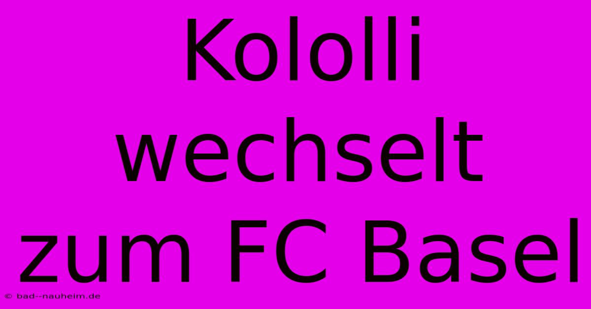 Kololli Wechselt Zum FC Basel