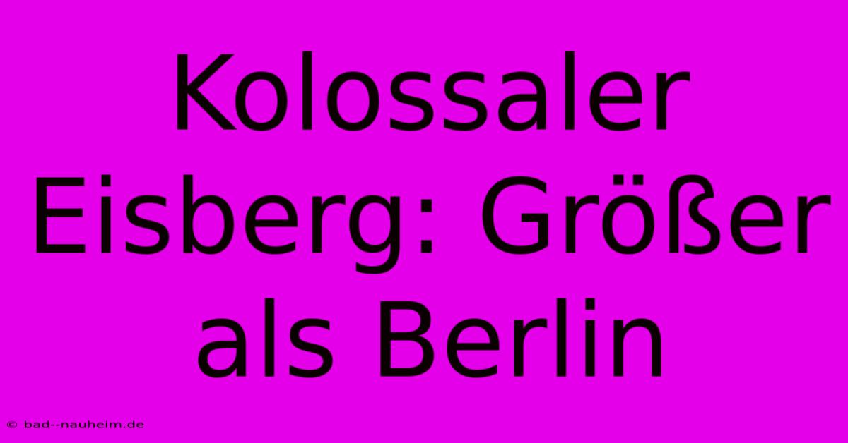 Kolossaler Eisberg: Größer Als Berlin