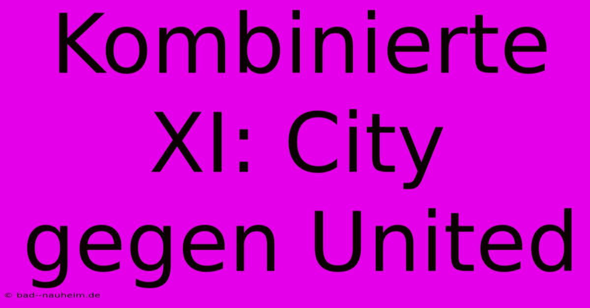 Kombinierte XI: City Gegen United