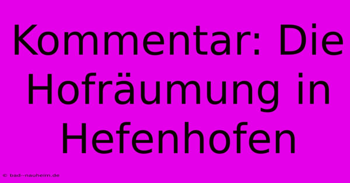 Kommentar: Die Hofräumung In Hefenhofen