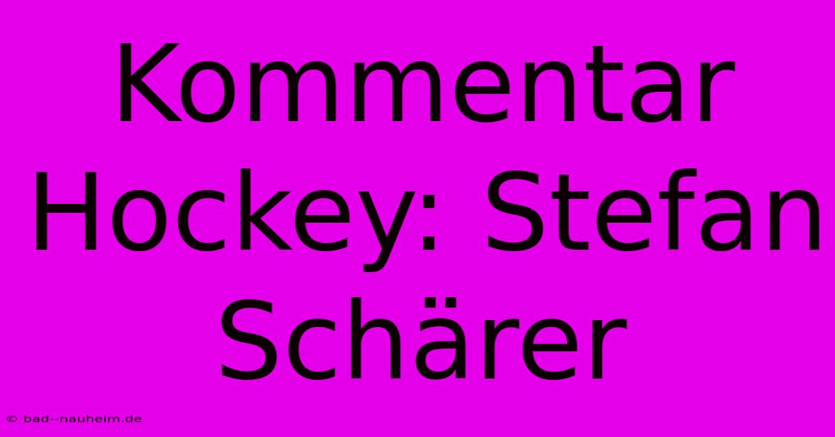 Kommentar Hockey: Stefan Schärer