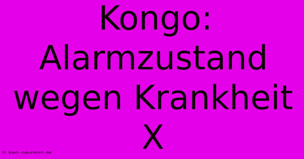 Kongo: Alarmzustand Wegen Krankheit X