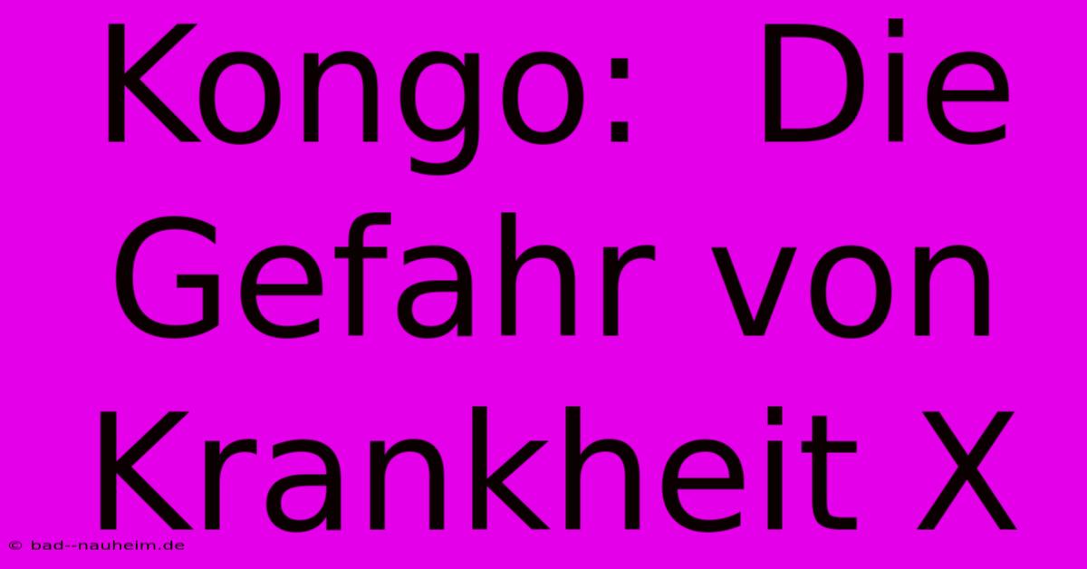 Kongo:  Die Gefahr Von Krankheit X