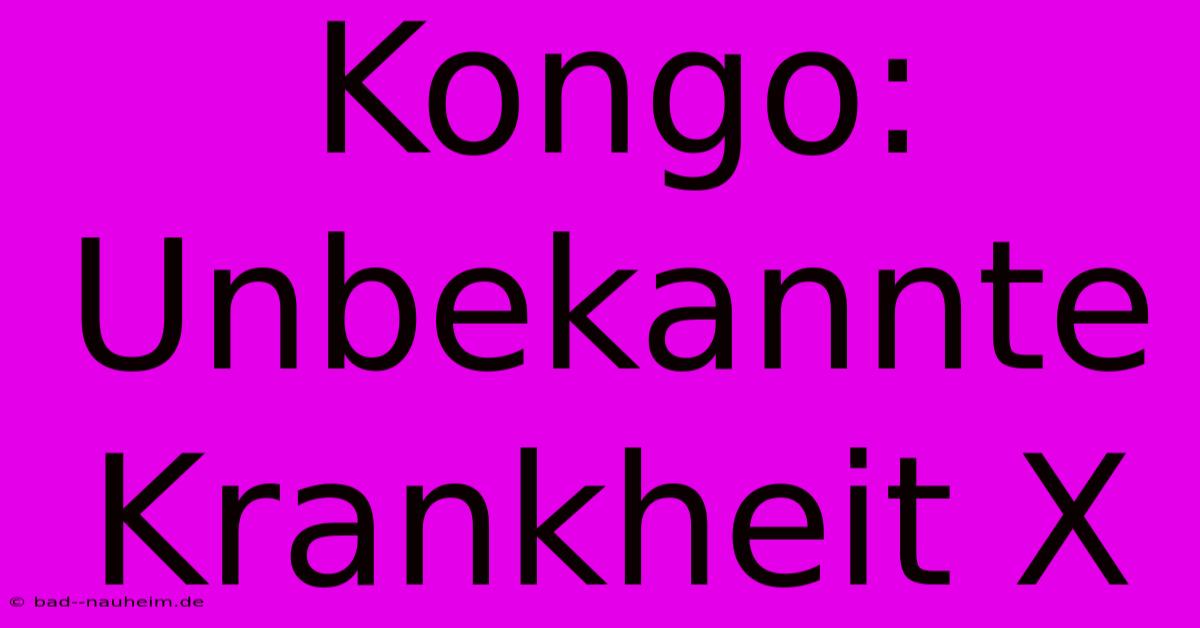 Kongo: Unbekannte Krankheit X