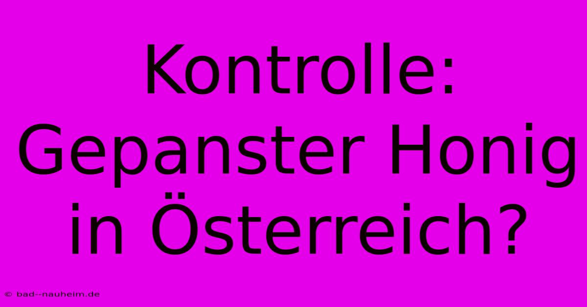 Kontrolle: Gepanster Honig In Österreich?