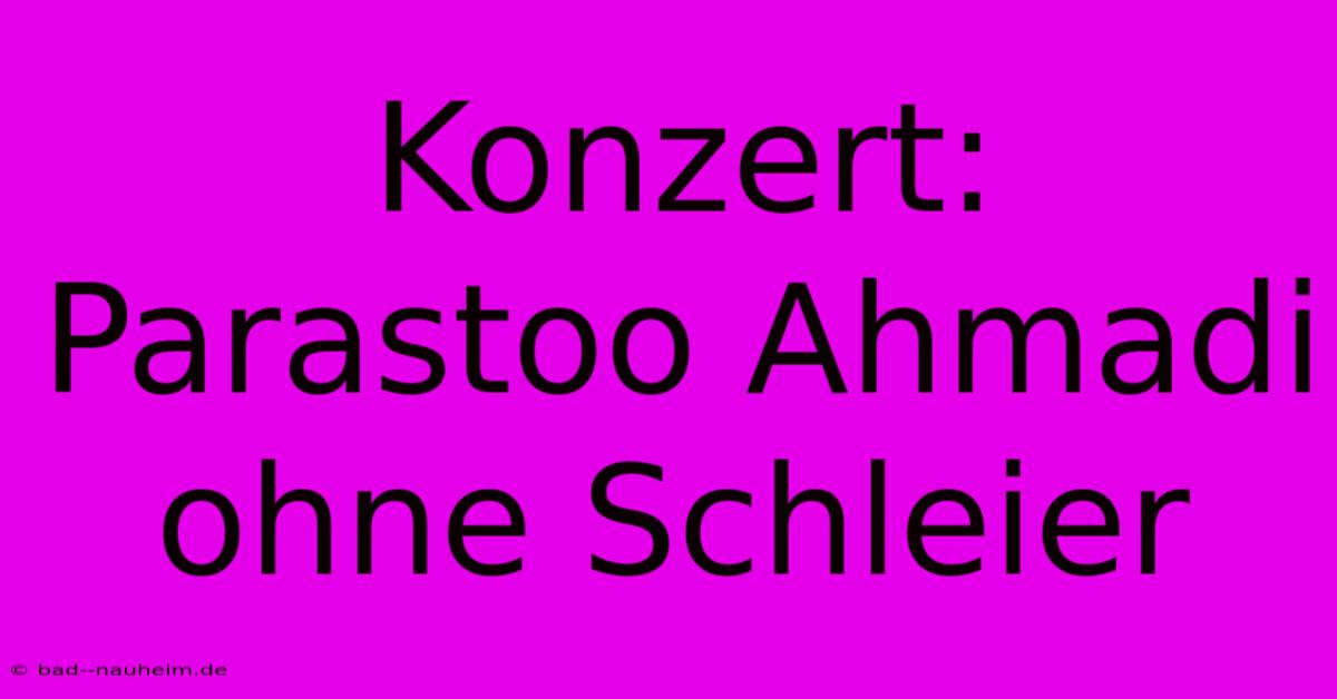 Konzert: Parastoo Ahmadi Ohne Schleier